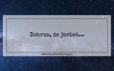 Dobrze, że jesteś…